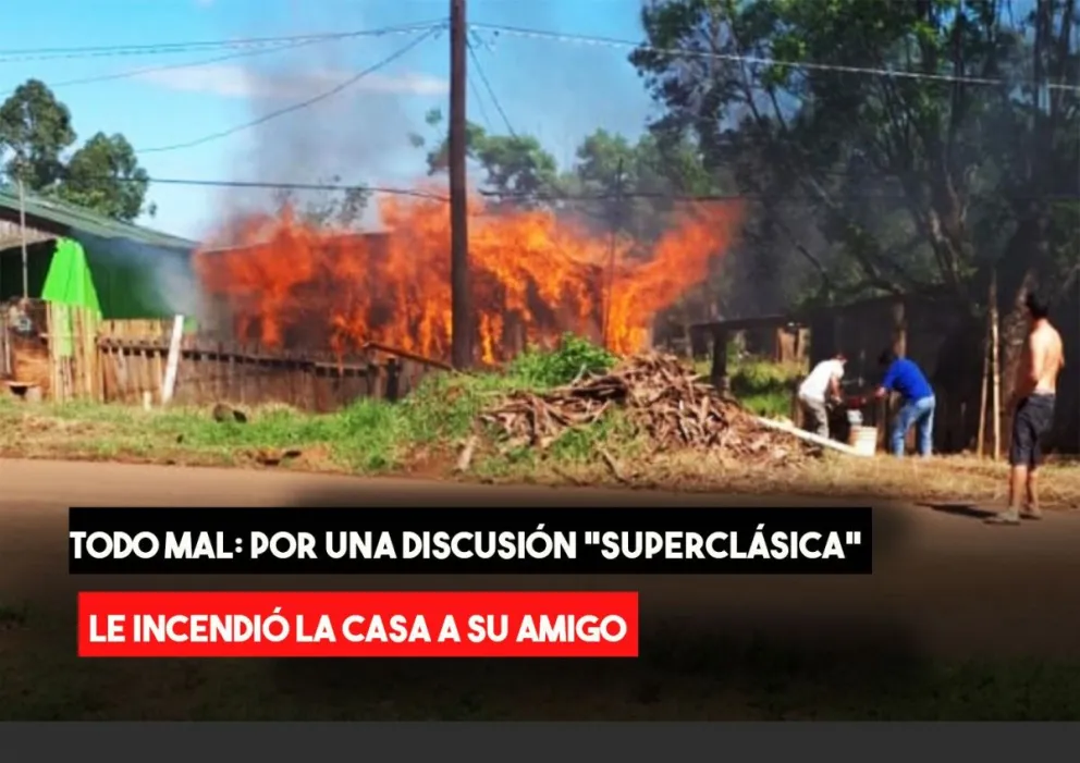 Se quedó con bronca por una discusión "superclásica" y le prendió fuego la casa a su amigo