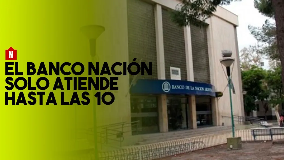 Banco Nación: sólo atiende hasta las 10 de la mañana