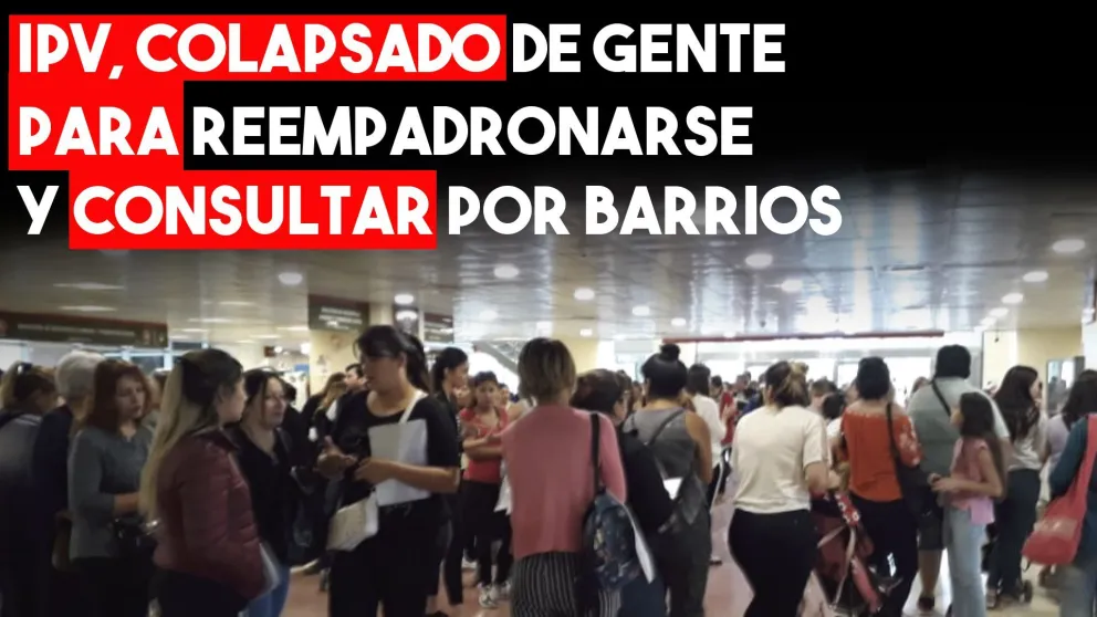 IPV, colapsado de gente para reempadronarse y consultar por barrios