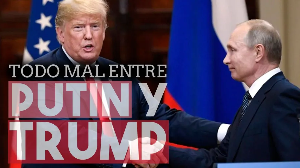 Todo mal entre Putin y Trump