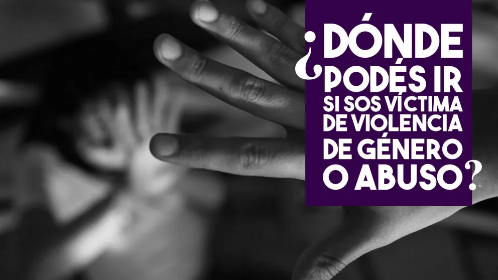 ¿Dónde podés ir si sos víctima de violencia de género o abuso?