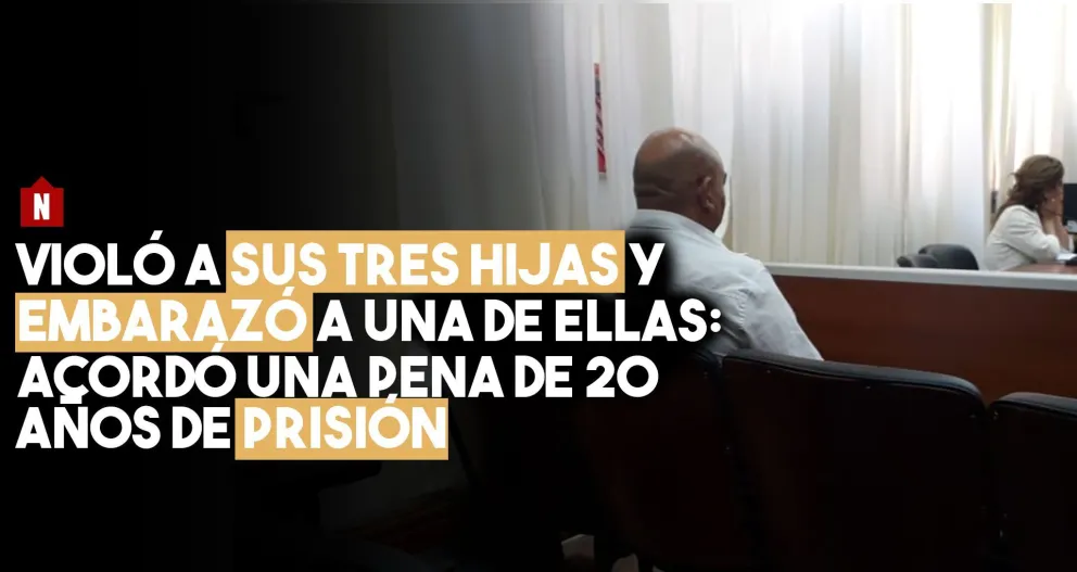 Violó a sus tres hijas, embarazó a una de ellas y acordó una pena de 20 años de prisión