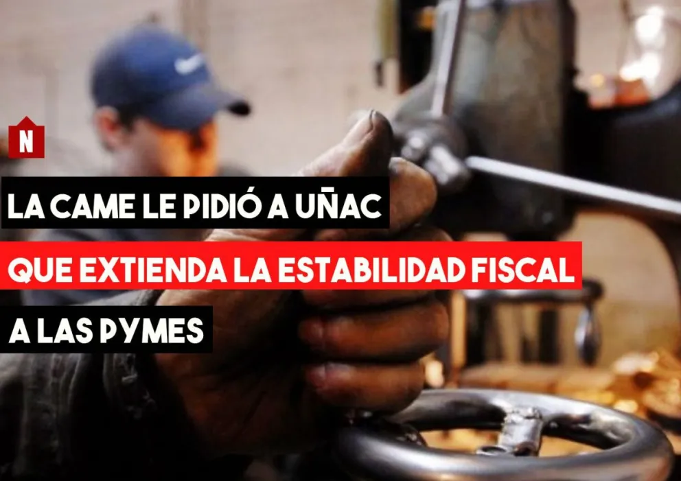 Desde la CAME, le pidieron al Gobernador que extienda la estabilidad fiscal a Pymes