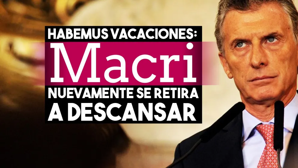 Mauricio Macri vuelve a tomarse vacaciones, esta vez, por 20 días