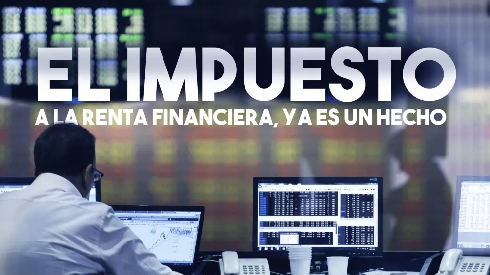 El impuesto a la renta financiera, ya es un hecho