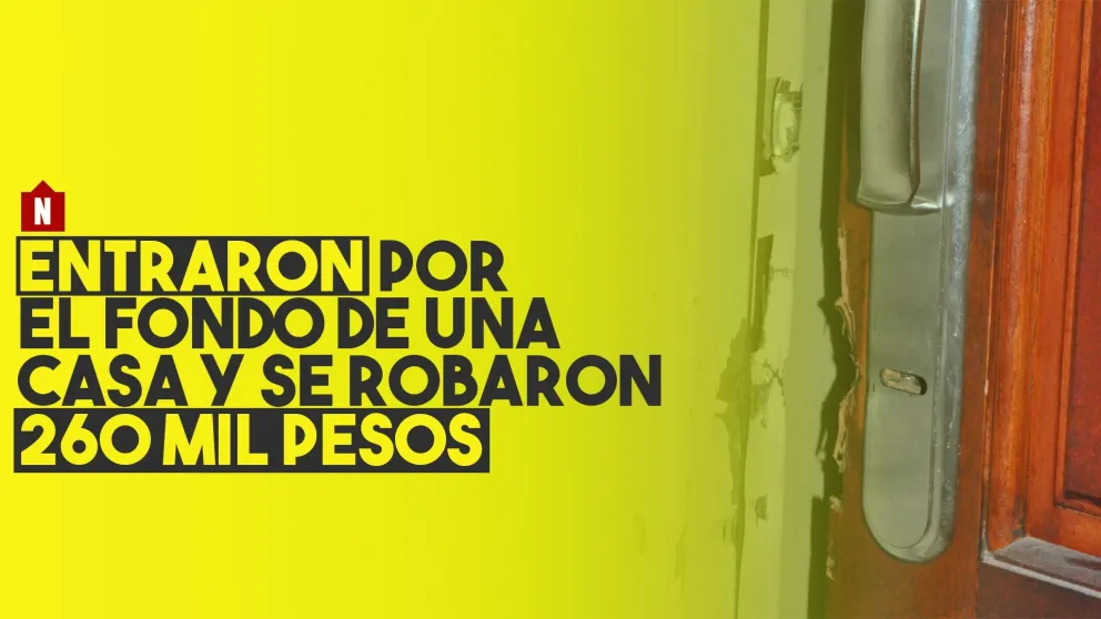Entraron por el fondo de una casa y se llevaron 260 mil pesos