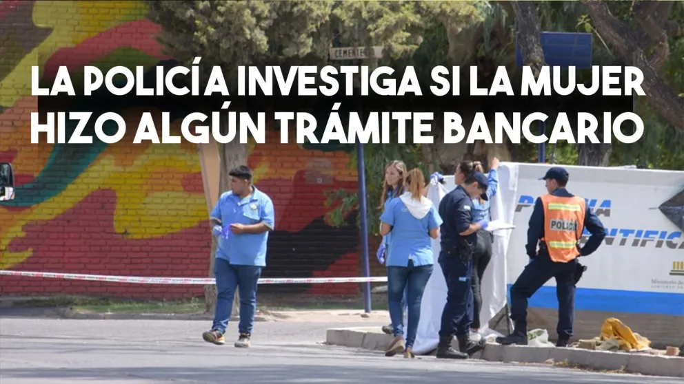 La policía analiza si la mujer fallecida habría realizado trámites bancarios