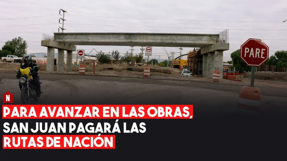 Para avanzar en las obras, San Juan pagará las rutas de Nación