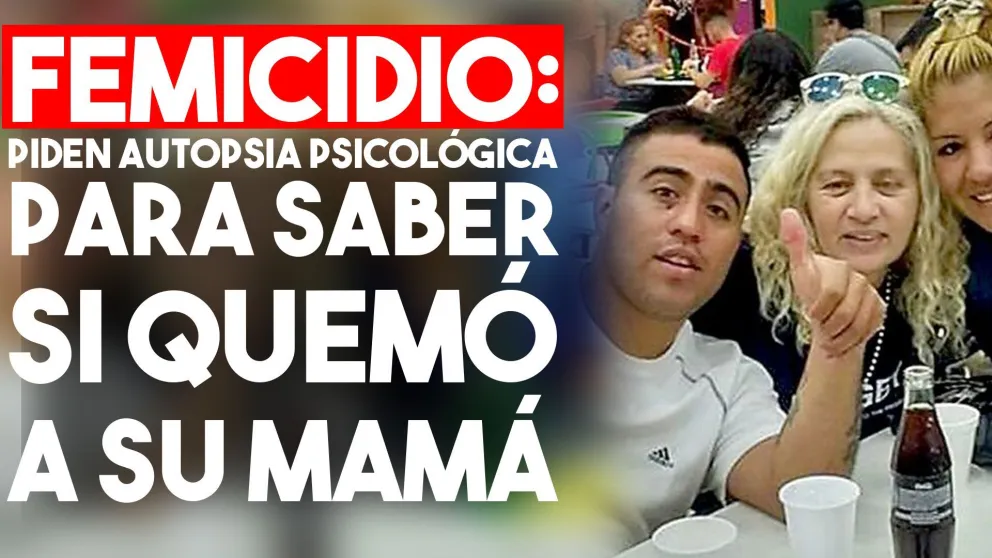 Autopsia psicológica para saber si quemó o no a su mamá