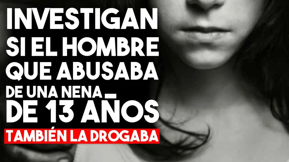 Investigan si el hombre que abusaba de una nena de 13 años le daba estupefacientes