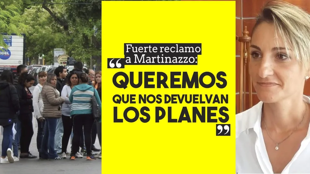 Fuerte reclamo a Martinazzo: "queremos que nos devuelvan los planes"