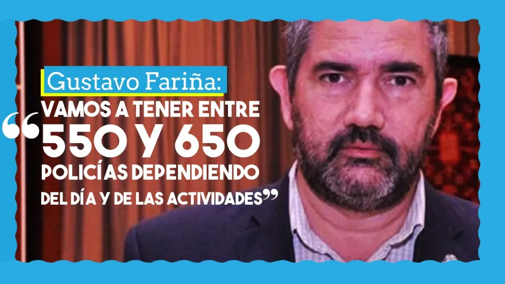 Gustavo Fariña: "Vamos a tener entre 550 y 650 policías dependiendo del día y de las actividades"