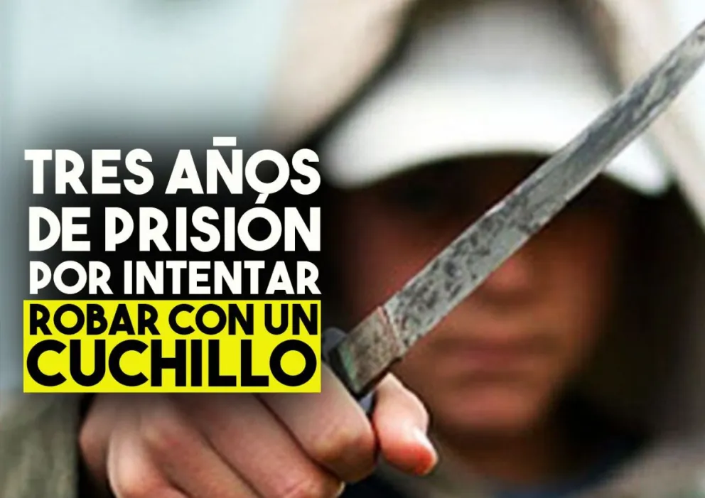 Tres años de prisión por intentar robar con un cuchillo