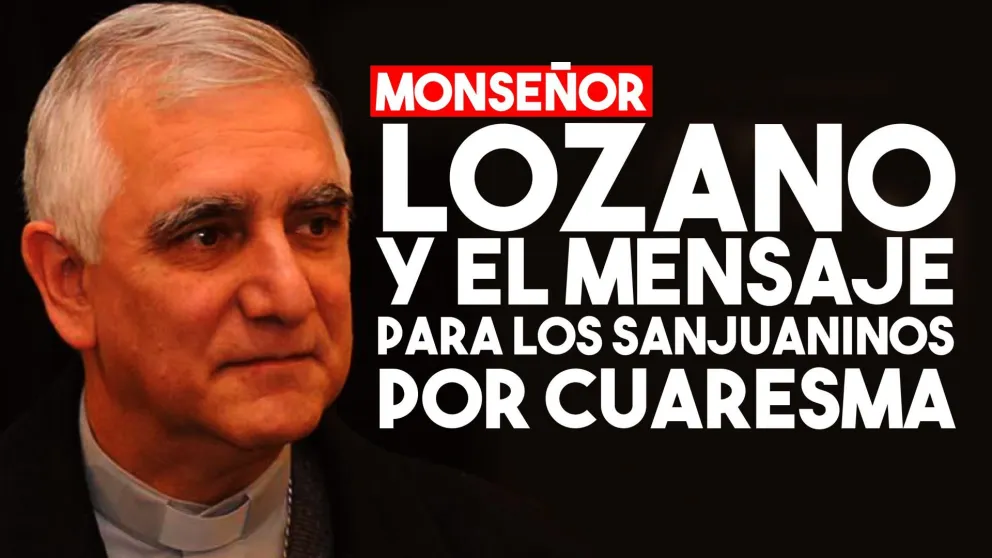 Monseñor Lozano les dejó un mensaje a los sanjuaninos por el comienzo de Cuaresma
