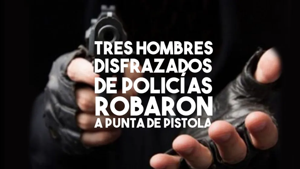 Tres hombres disfrazados de policías robaron a punta de pistola