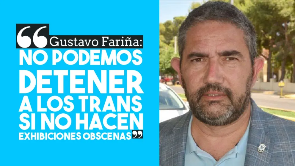 Gustavo Fariña: "No podemos detener a las chicas trans si no hacen exhibiciones obscenas"