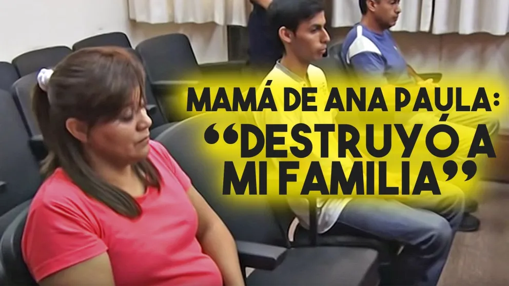 Mamá de Ana Paula: "Mi hija destruyó a la familia"