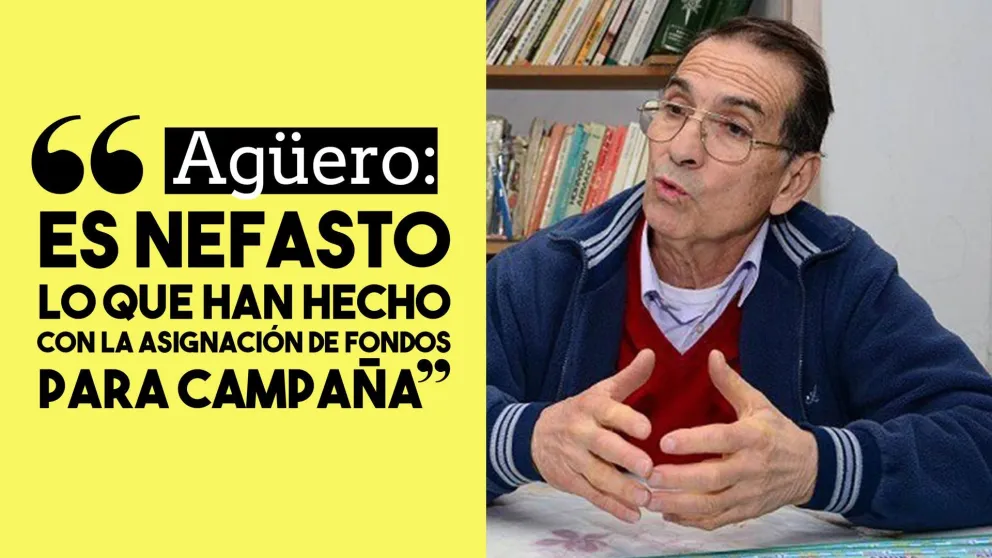 Agüero: "Es nefasto lo que han hecho con la asignación de fondos para campaña"