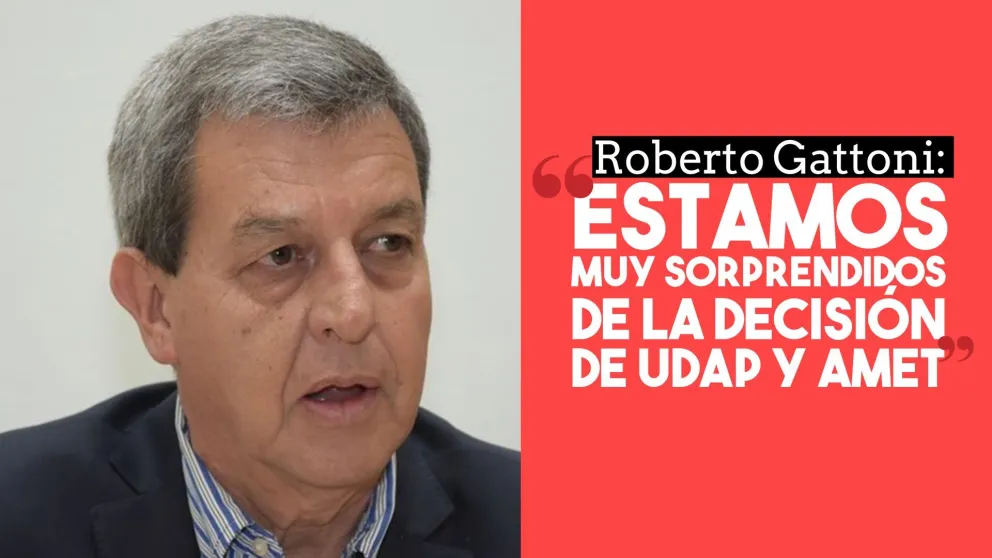 Roberto Gattoni: “Estamos muy sorprendidos de la decisión de UDAP y AMET”