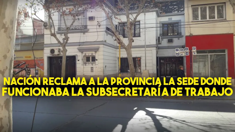 Nación reclama a la provincia la sede donde funcionaba la Subsecretaría de Trabajo