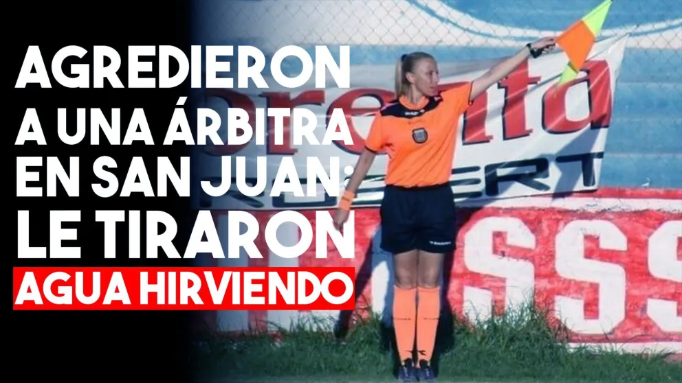 Agredieron a una árbitra en San Juan: le tiraron agua hirviendo