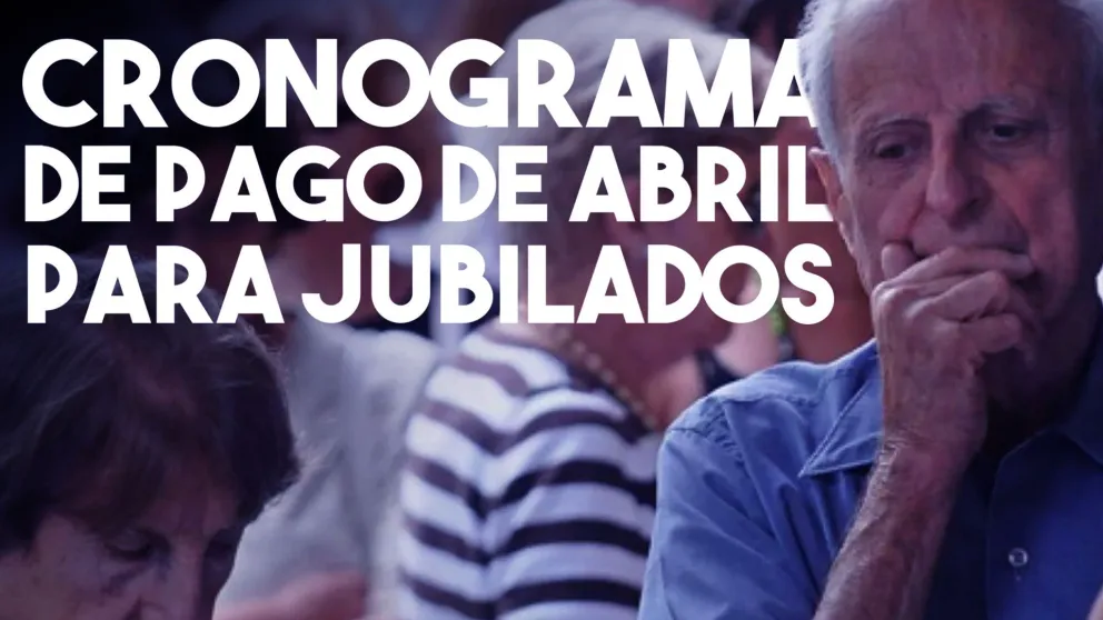 Cronograma de pagos de abril para los jubilados