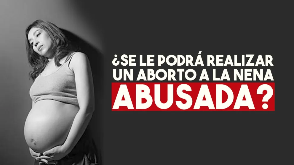 ¿Se le podrá realizar un aborto a la nena abusada?