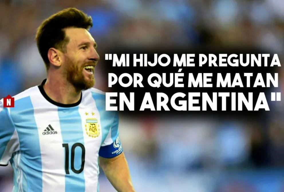 Messi: "Mi hijo de seis años me pregunta por qué me matan en Argentina"