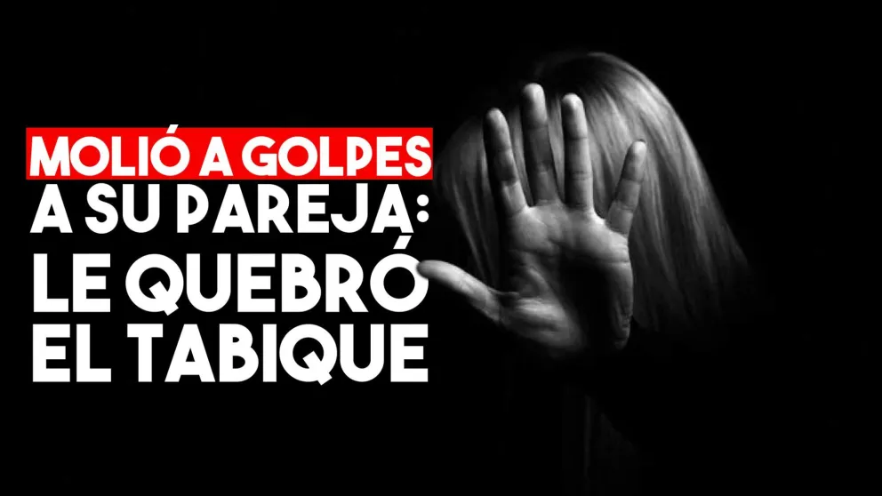 Molió a golpes a su pareja: le quebró el tabique