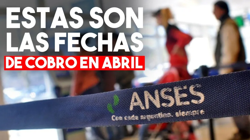 ANSES: ¿Cuándo son las fechas de cobro en abril?