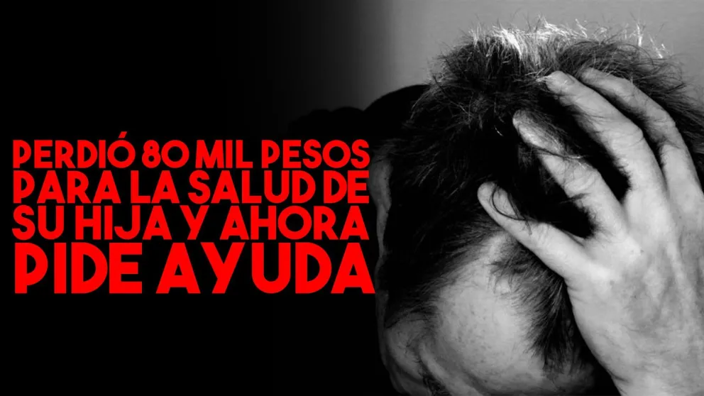 Perdió 80 mil pesos para salud de su hija y ahora pide ayuda
