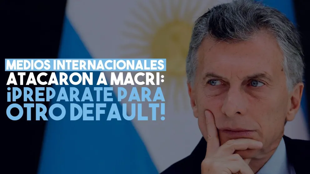 Los medios extranjeros, contra Macri: “¡Preparate para otro default!”
