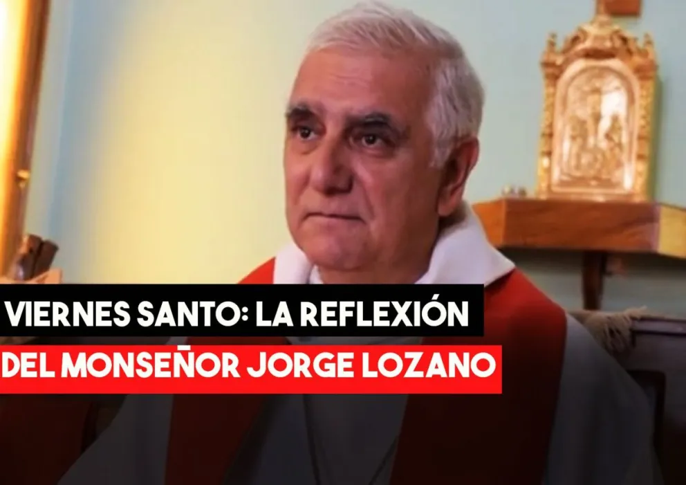Viernes Santo: La reflexión del Monseñor Jorge Lozano