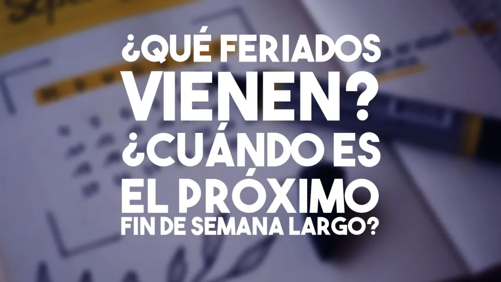 ¿Qué feriados vienen? ¿Cuándo es el próximo fin de semana largo?