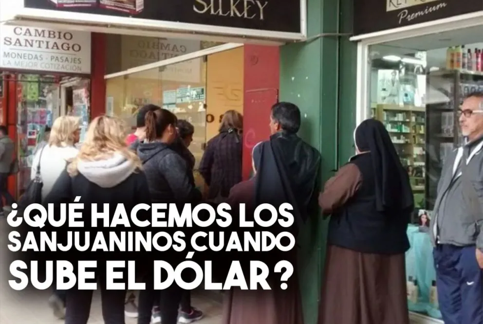 ¿Qué hacemos los sanjuaninos cuando sube el dólar?