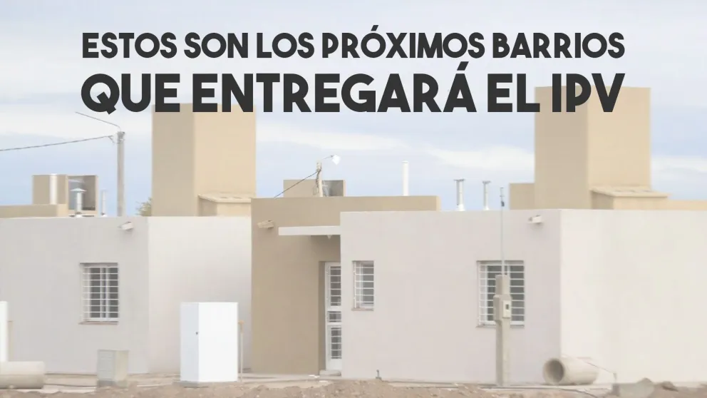Estos son los próximos barrios que entregará el IPV