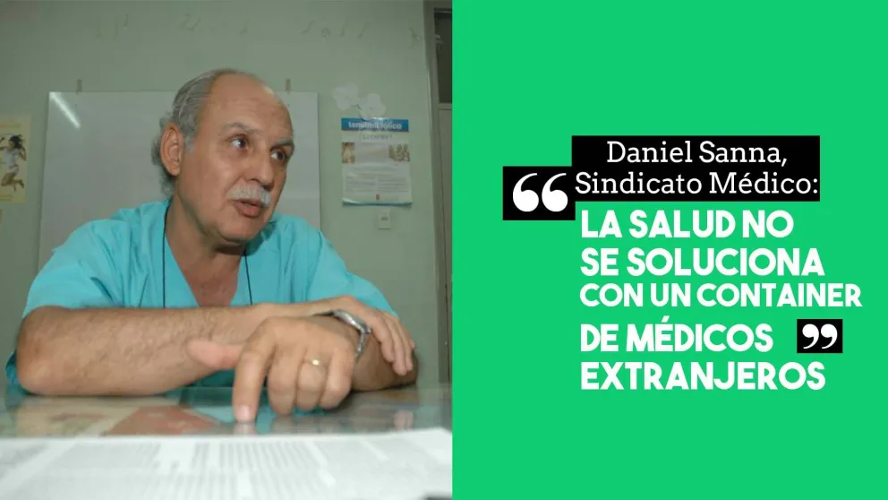 Daniel Sanna, del Sindicato Médico: "La salud no se soluciona con un container de médicos extranjeros"