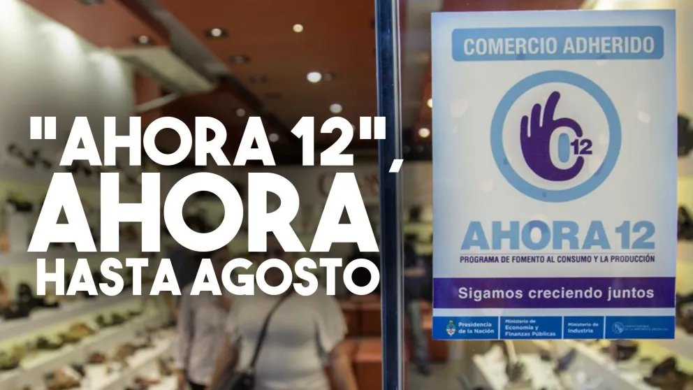 El Gobierno confirmó que el Programa Ahora 12 estará hasta agosto