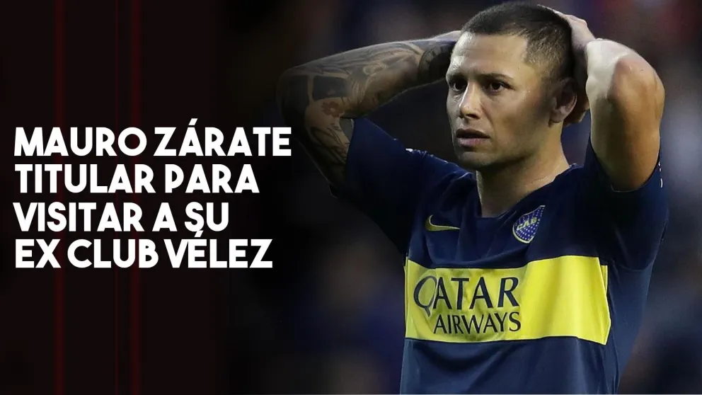 Boca: Mauro Zárate será titular en Boca para visitar a Vélez en la Copa de la Superliga