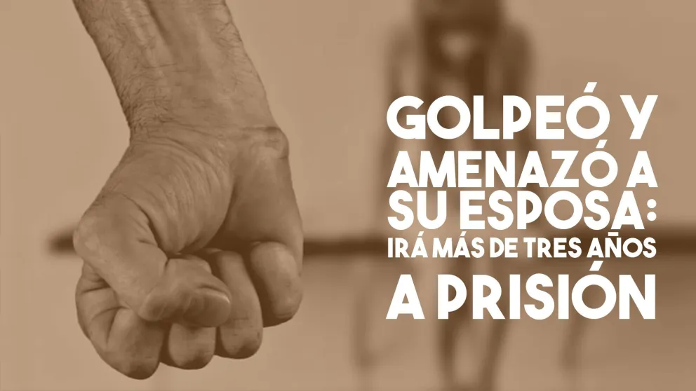 Golpeó y amenazó a su esposa y estará más de tres años en prisión