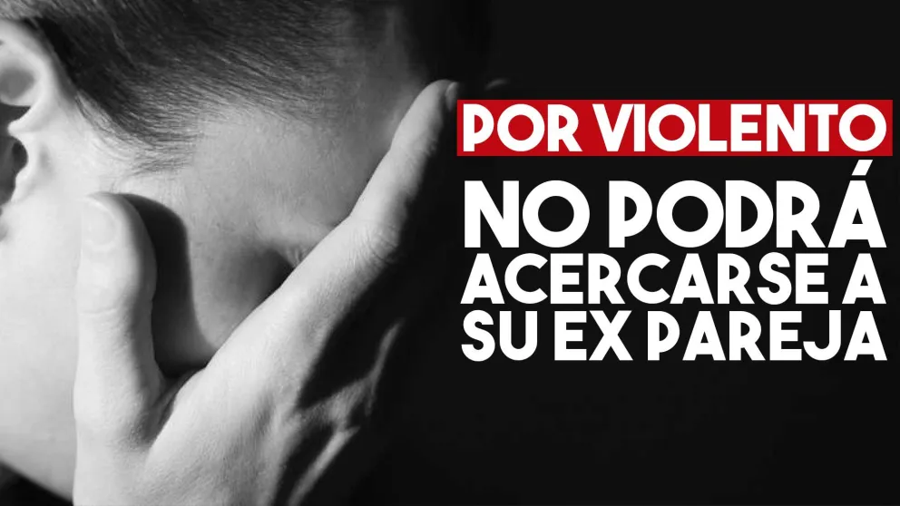 Por violento, no podrá acercarse a su ex pareja