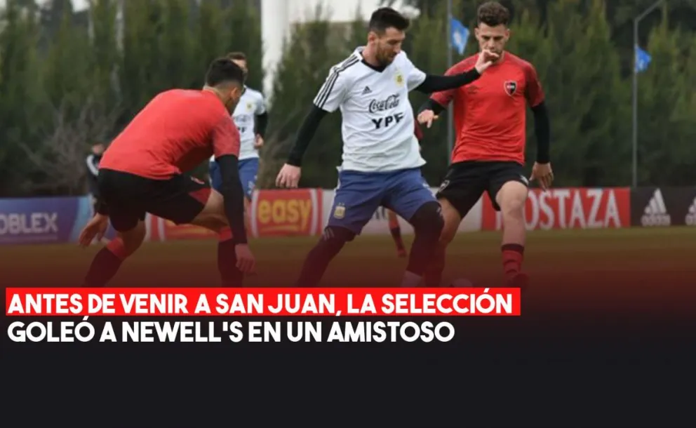 A puertas cerradas,  la Selección goleó a Newell's antes de venir a San Juan