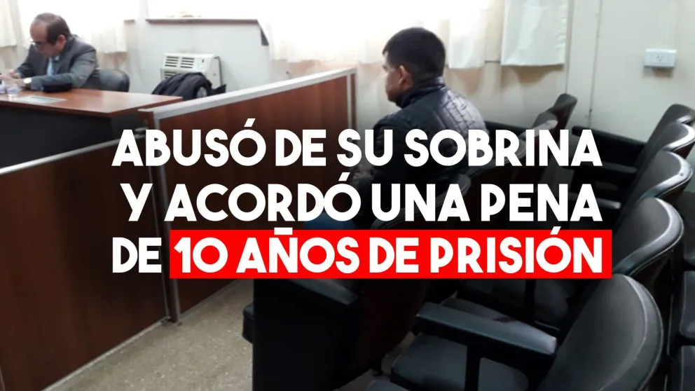 Abusó de su sobrina y acordó 10 años de prisión
