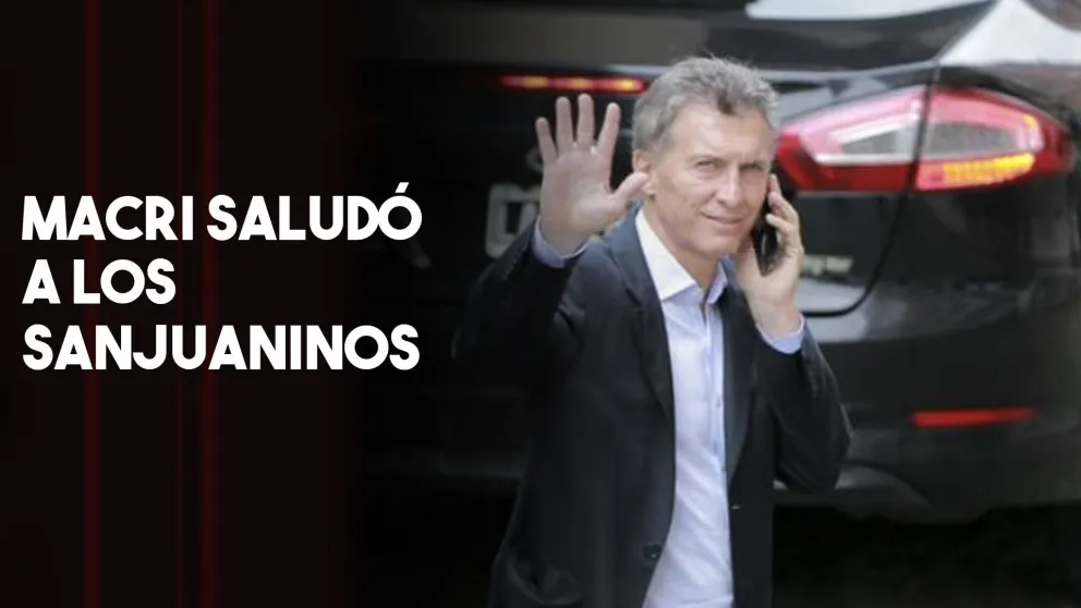 Mauricio Macri saludó a los sanjuaninos por el aniversario de la fundación de San Juan