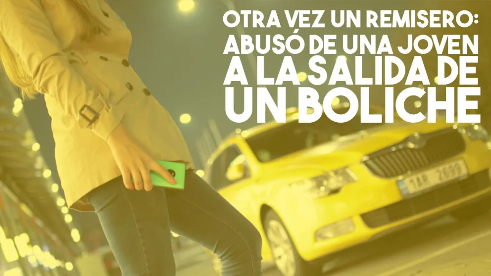 Un remisero abusó de una joven que se encontraba en estado de ebriedad