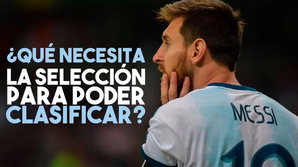 ¿Qué necesita la Selección Argentina para clasificar?