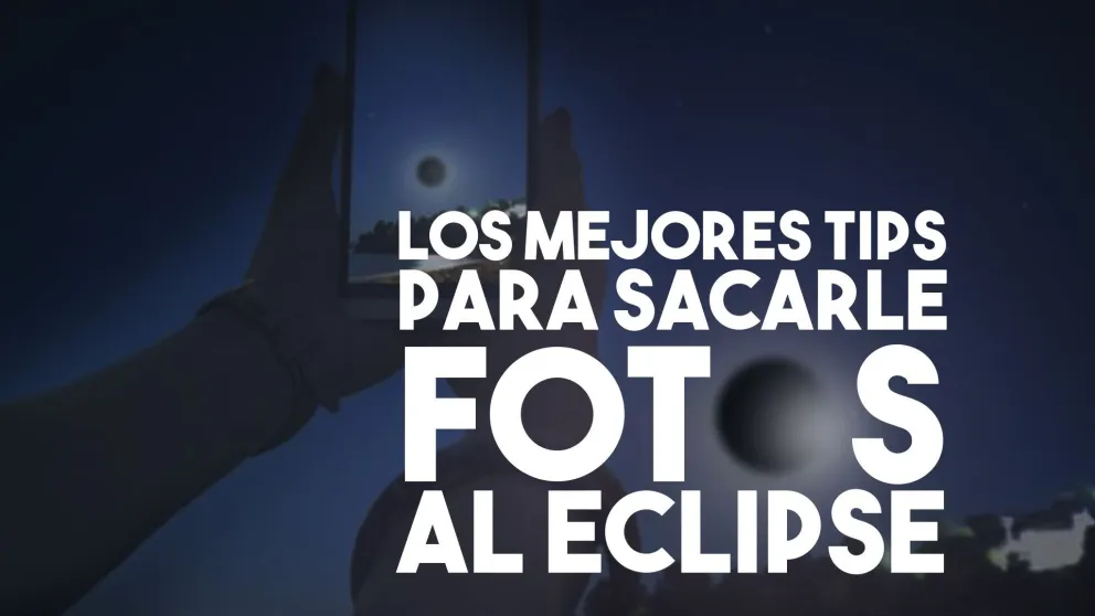 Los mejores consejos para fotografiar el eclipse