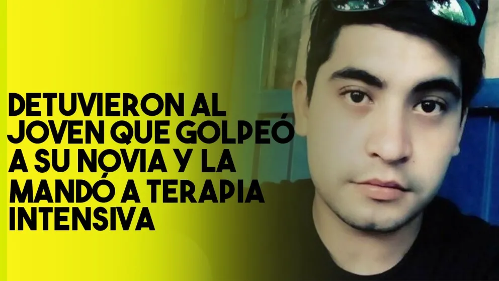 Detuvieron al joven que golpeó a su pareja y la mandó a Terapia Intensiva