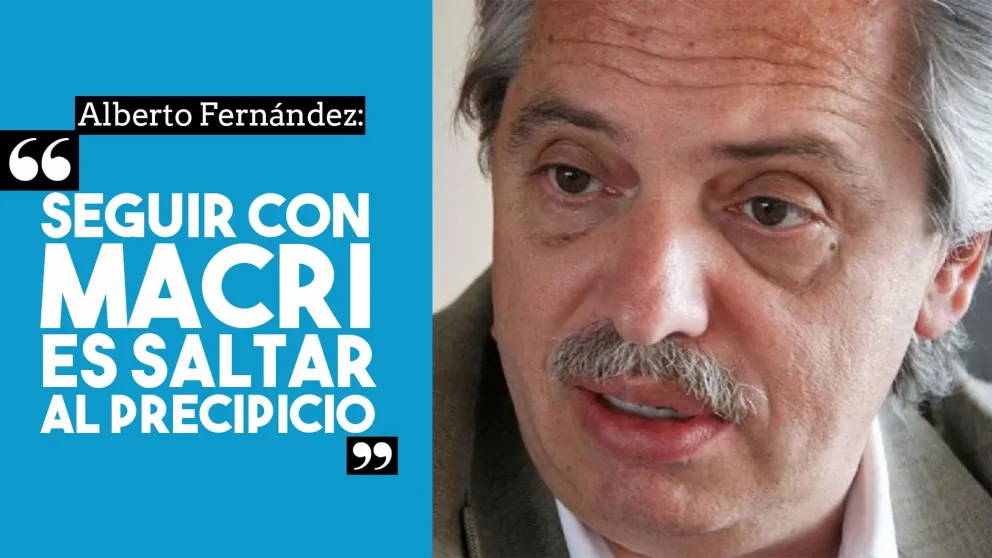 Alberto Fernández: "Seguir con Macri es lo más parecido a tomar carrera y saltar al precipicio"