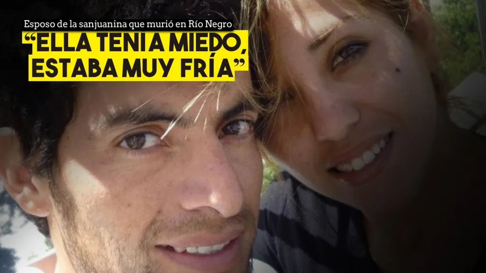 Marido de la sanjuanina que murió en Río Negro: "Ella tenía miedo, estaba muy fría”